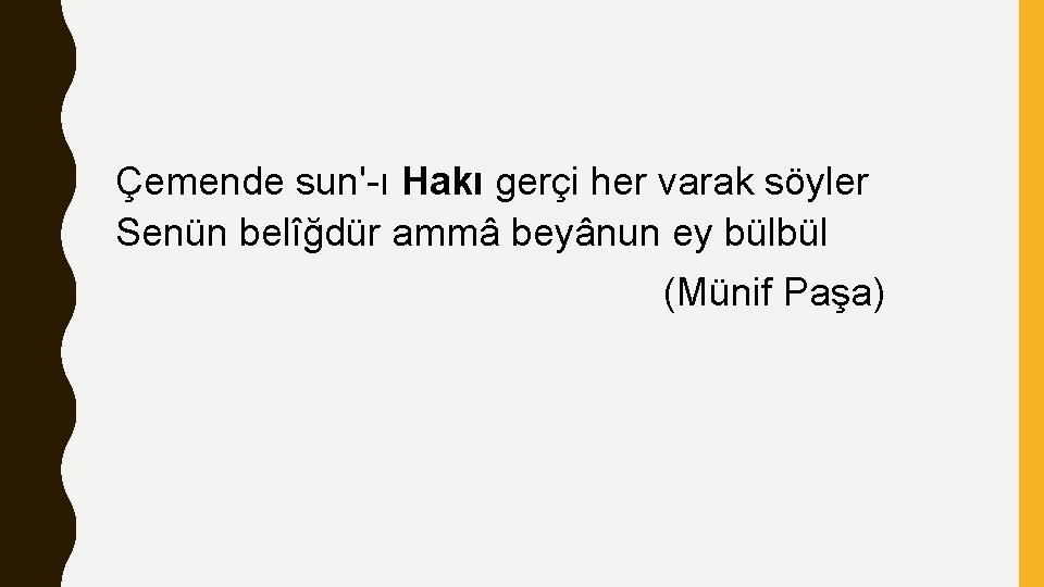 Çemende sun'-ı Hakı gerçi her varak söyler Senün belîğdür ammâ beyânun ey bülbül (Münif