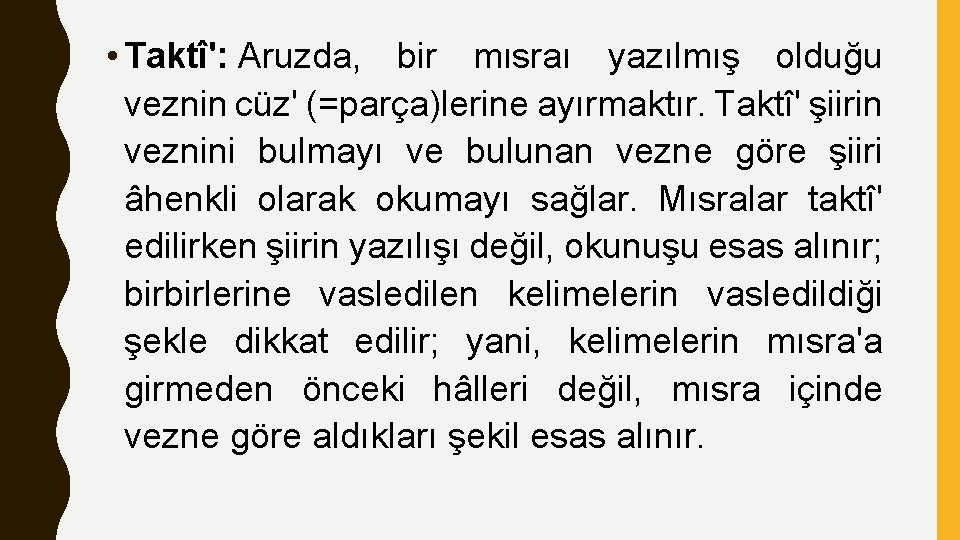  • Taktî': Aruzda, bir mısraı yazılmış olduğu veznin cüz' (=parça)lerine ayırmaktır. Taktî' şiirin