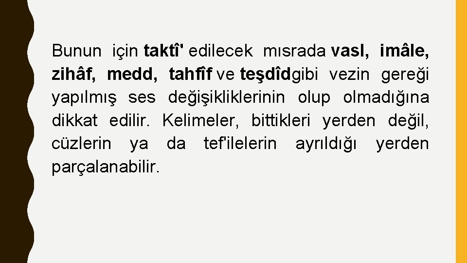 Bunun için taktî' edilecek mısrada vasl, imâle, zihâf, medd, tahfîf ve teşdîdgibi vezin gereği