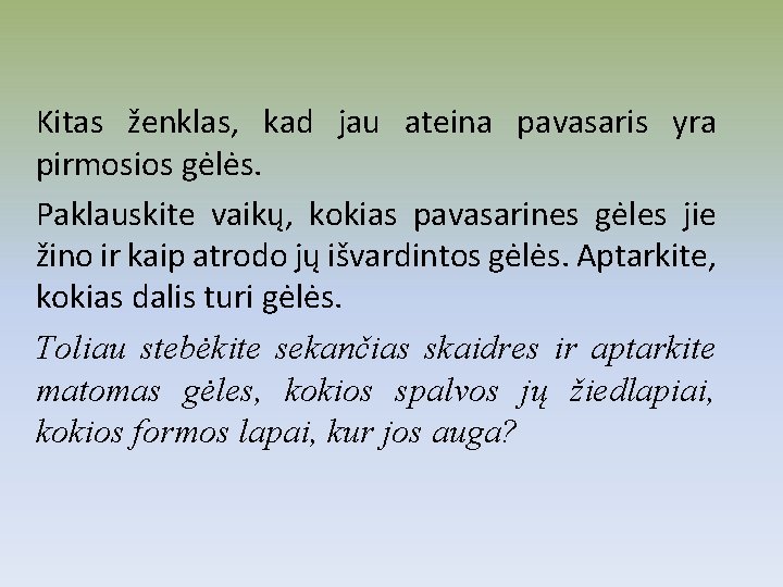 Kitas ženklas, kad jau ateina pavasaris yra pirmosios gėlės. Paklauskite vaikų, kokias pavasarines gėles