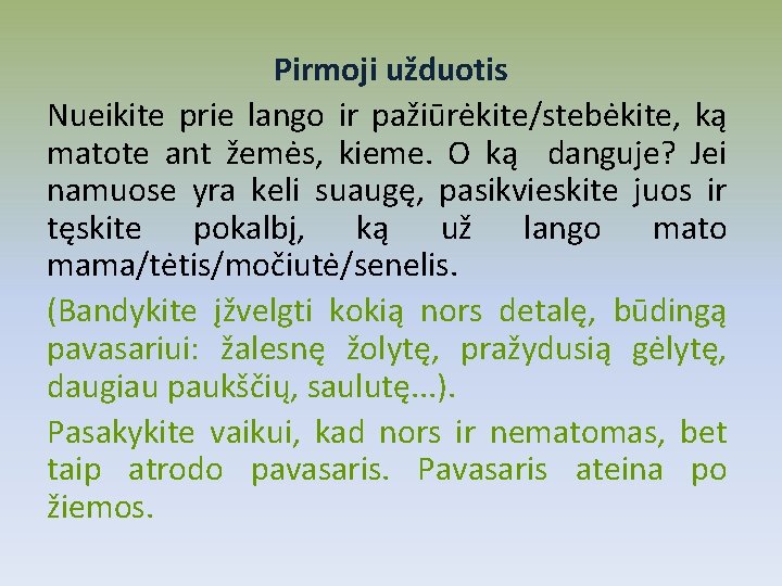 Pirmoji užduotis Nueikite prie lango ir pažiūrėkite/stebėkite, ką matote ant žemės, kieme. O ką