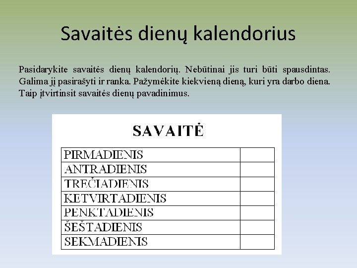 Savaitės dienų kalendorius Pasidarykite savaitės dienų kalendorių. Nebūtinai jis turi būti spausdintas. Galima jį