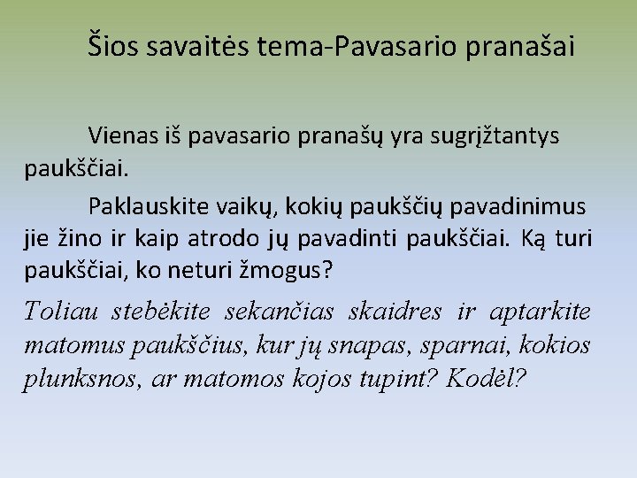 Šios savaitės tema-Pavasario pranašai Vienas iš pavasario pranašų yra sugrįžtantys paukščiai. Paklauskite vaikų, kokių