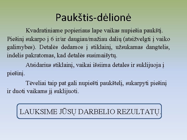 Paukštis-dėlionė Kvadratiniame popieriaus lape vaikas nupiešia paukštį. Piešinį sukarpo į 6 ir/ar daugiau/mažiau dalių