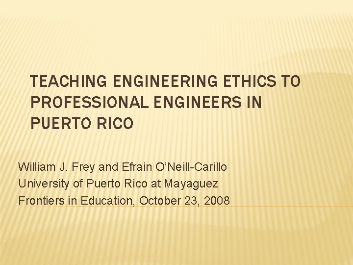 TEACHING ENGINEERING ETHICS TO PROFESSIONAL ENGINEERS IN PUERTO RICO William J. Frey and Efrain