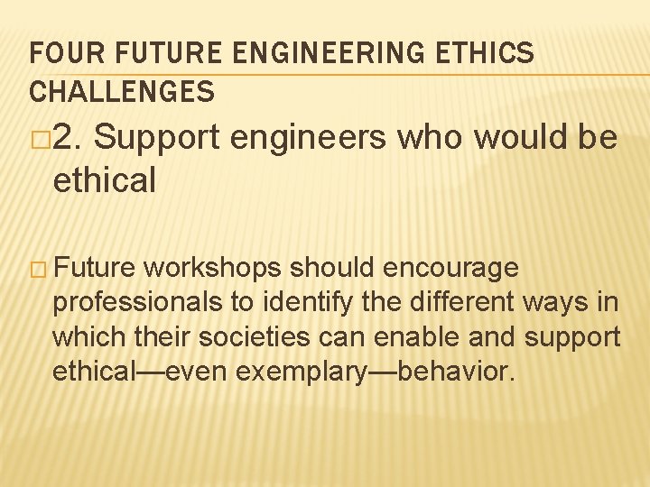 FOUR FUTURE ENGINEERING ETHICS CHALLENGES � 2. Support engineers who would be ethical �