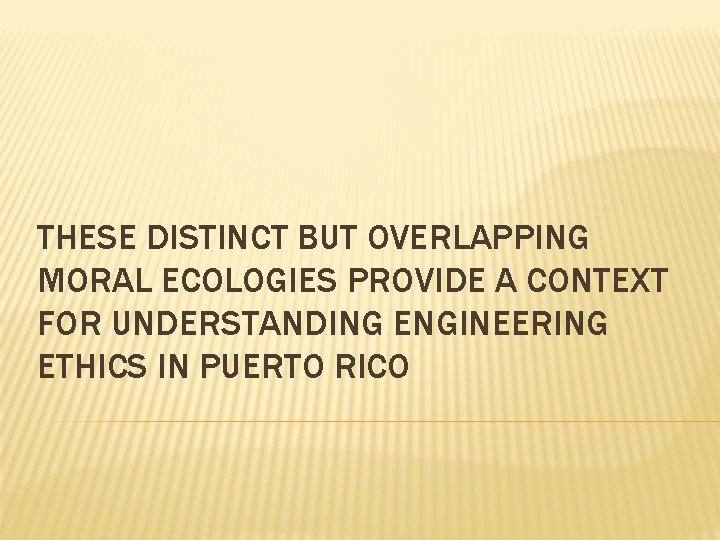 THESE DISTINCT BUT OVERLAPPING MORAL ECOLOGIES PROVIDE A CONTEXT FOR UNDERSTANDING ENGINEERING ETHICS IN