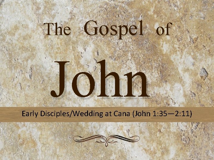 The Gospel of John Early Disciples/Wedding at Cana (John 1: 35— 2: 11) 