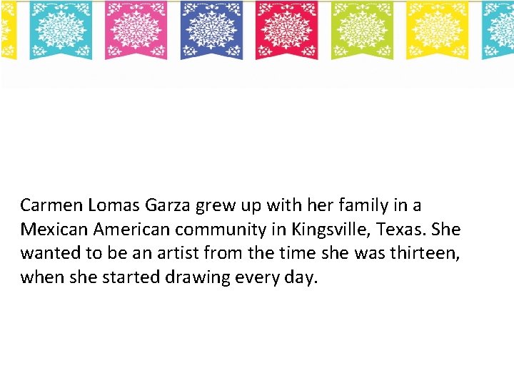 Carmen Lomas Garza grew up with her family in a Mexican American community in