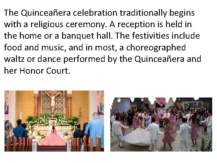 The Quinceañera celebration traditionally begins with a religious ceremony. A reception is held in