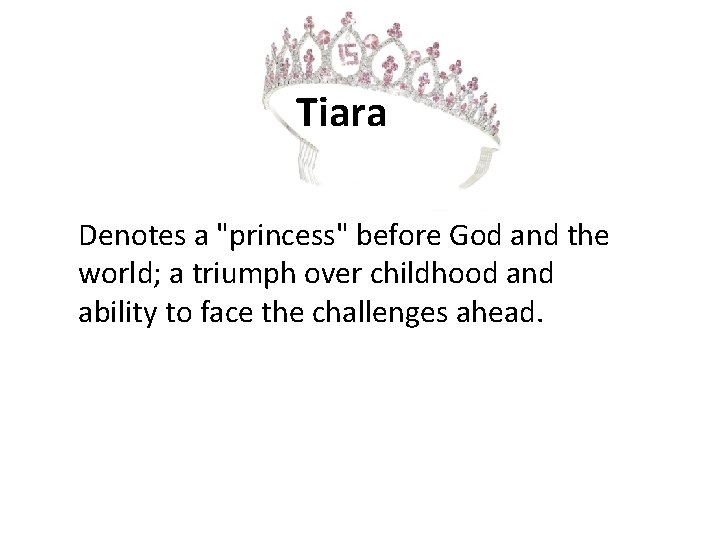 Tiara Denotes a "princess" before God and the world; a triumph over childhood and
