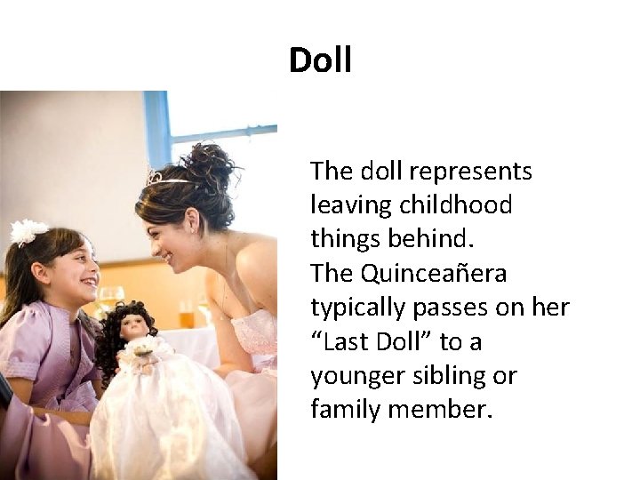 Doll The doll represents leaving childhood things behind. The Quinceañera typically passes on her