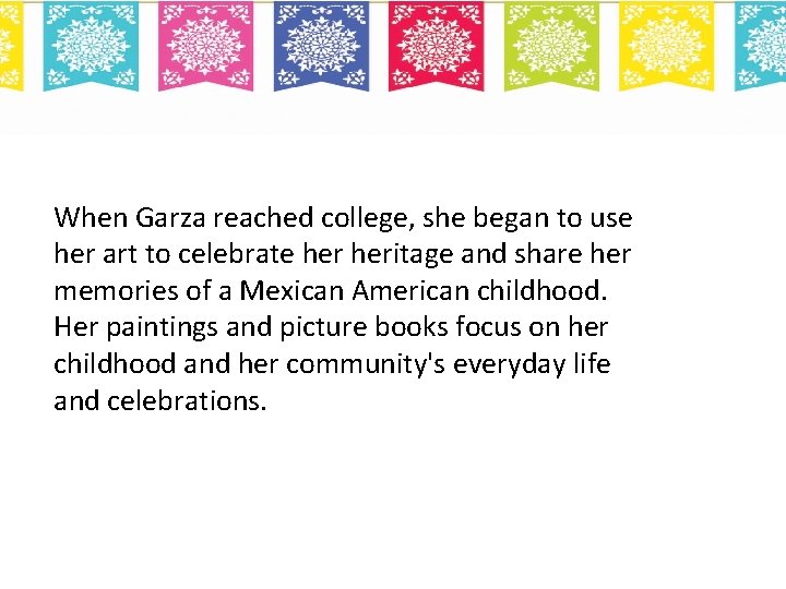 When Garza reached college, she began to use her art to celebrate heritage and