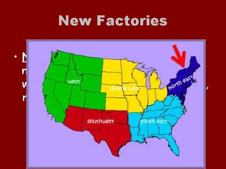 New Factories • Northeast was the home of the nation’s industry- more rivers for
