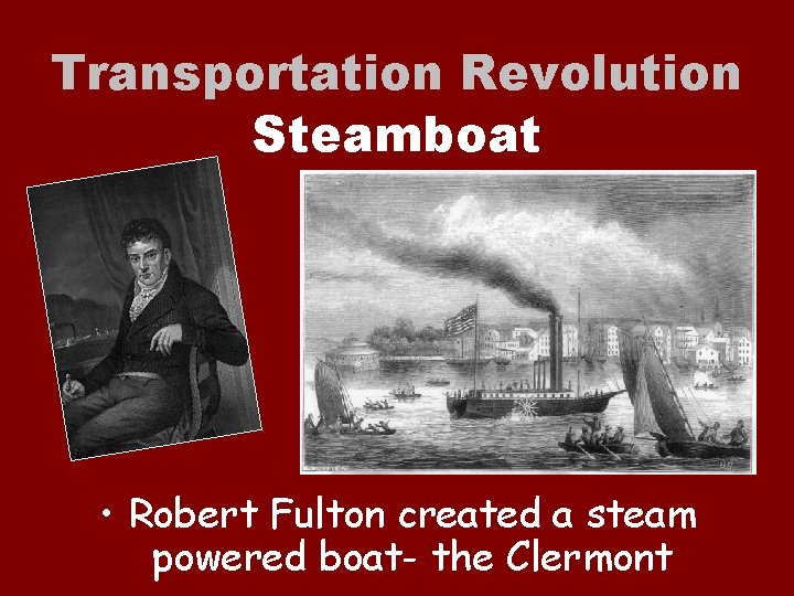 Transportation Revolution Steamboat • Robert Fulton created a steam powered boat- the Clermont 
