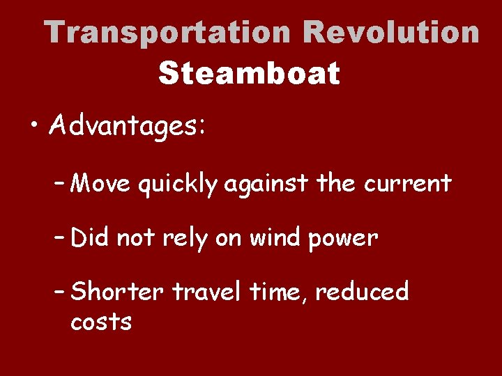 Transportation Revolution Steamboat • Advantages: – Move quickly against the current – Did not