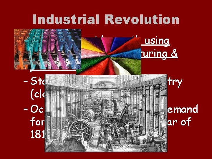 Industrial Revolution – Period of rapid growth using machines for manufacturing & production –