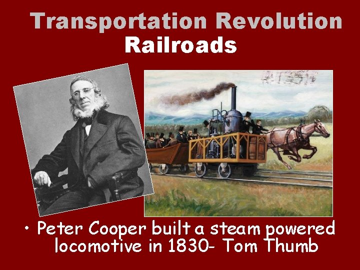 Transportation Revolution Railroads • Peter Cooper built a steam powered locomotive in 1830 -