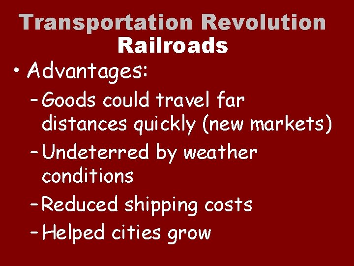 Transportation Revolution Railroads • Advantages: – Goods could travel far distances quickly (new markets)