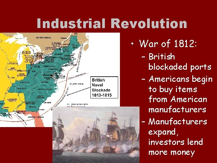 Industrial Revolution • War of 1812: – British blockaded ports – Americans begin to