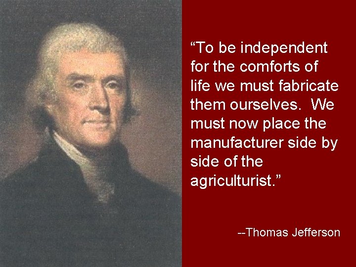 “To be independent for the comforts of life we must fabricate them ourselves. We