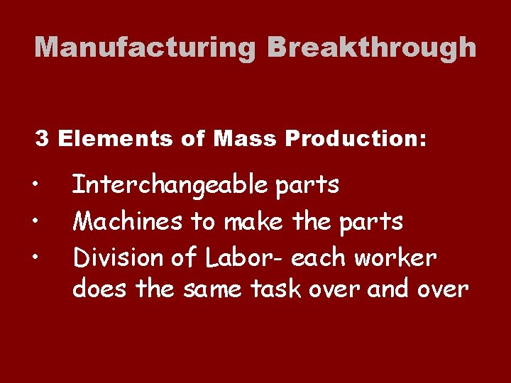 Manufacturing Breakthrough 3 Elements of Mass Production: • • • Interchangeable parts Machines to