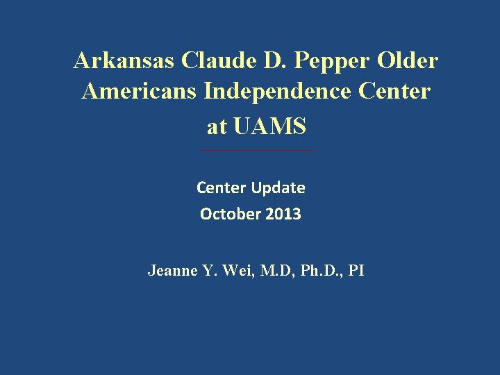Arkansas Claude D. Pepper Older Americans Independence Center at UAMS Center Update October 2013