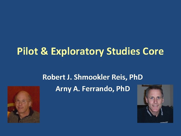 Pilot & Exploratory Studies Core Robert J. Shmookler Reis, Ph. D Arny A. Ferrando,