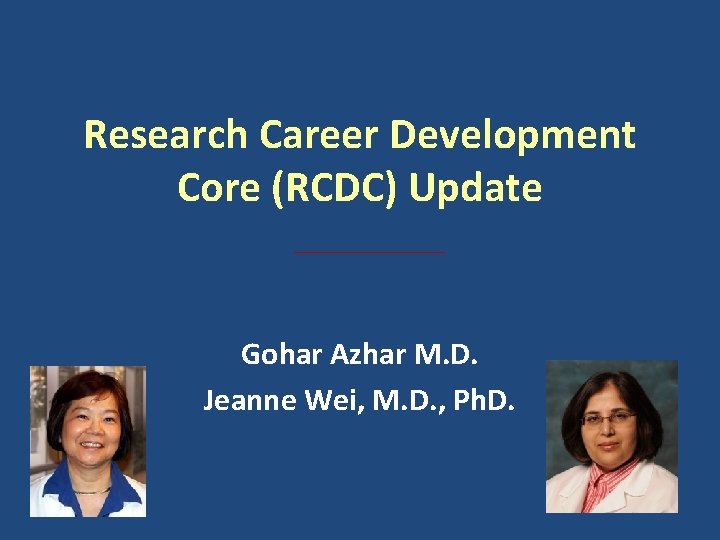 Research Career Development Core (RCDC) Update Gohar Azhar M. D. Jeanne Wei, M. D.