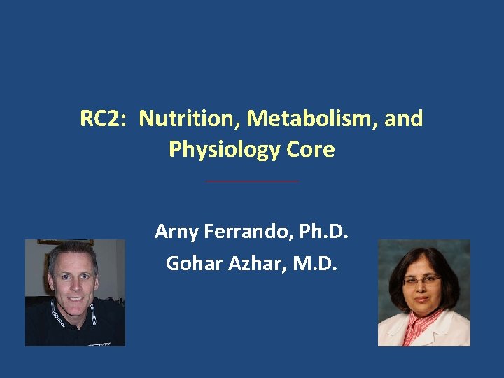 RC 2: Nutrition, Metabolism, and Physiology Core Arny Ferrando, Ph. D. Gohar Azhar, M.