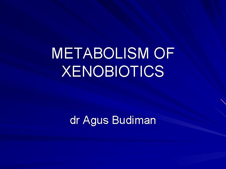 METABOLISM OF XENOBIOTICS dr Agus Budiman 