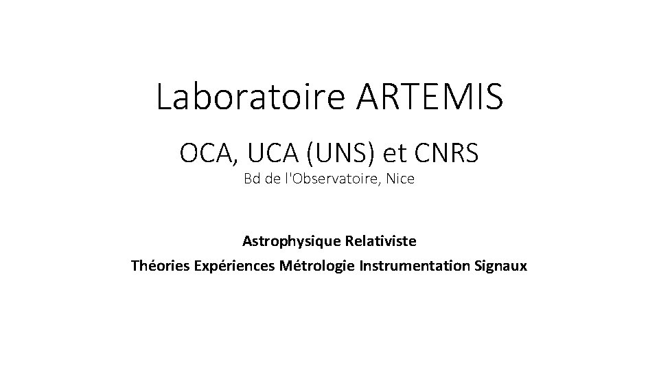 Laboratoire ARTEMIS OCA, UCA (UNS) et CNRS Bd de l'Observatoire, Nice Astrophysique Relativiste Théories