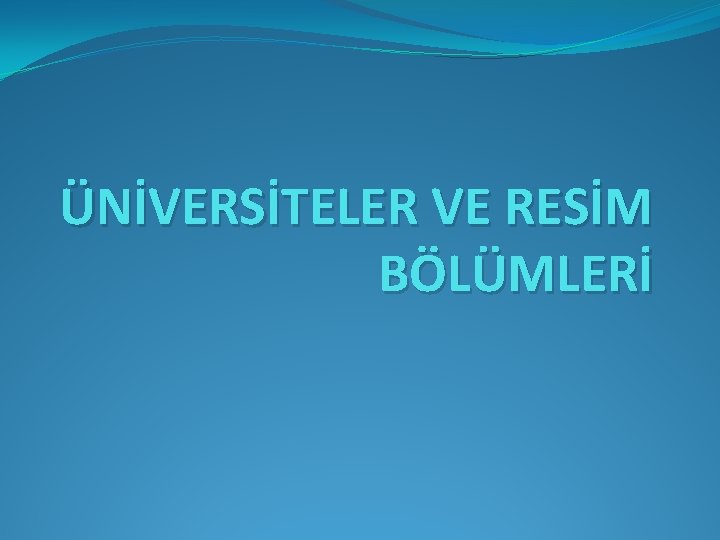 ÜNİVERSİTELER VE RESİM BÖLÜMLERİ 