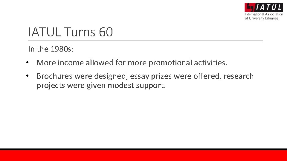 IATUL Turns 60 In the 1980 s: • More income allowed for more promotional