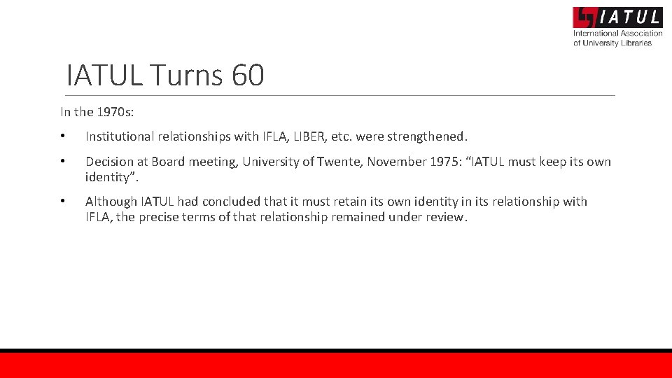 IATUL Turns 60 In the 1970 s: • Institutional relationships with IFLA, LIBER, etc.
