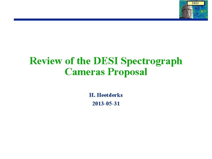 DESI Review of the DESI Spectrograph Cameras Proposal H. Heetderks 2013 -05 -31 