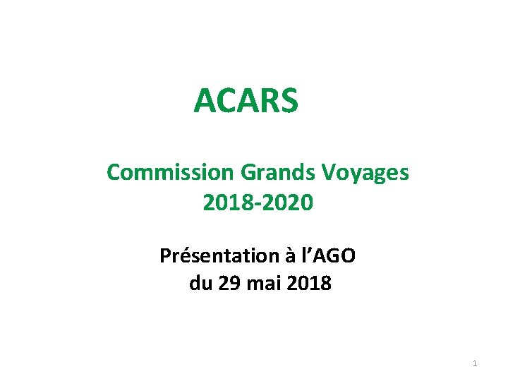 ACARS Commission Grands Voyages 2018 -2020 Présentation à l’AGO du 29 mai 2018 1