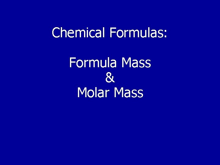 Chemical Formulas: Formula Mass & Molar Mass 