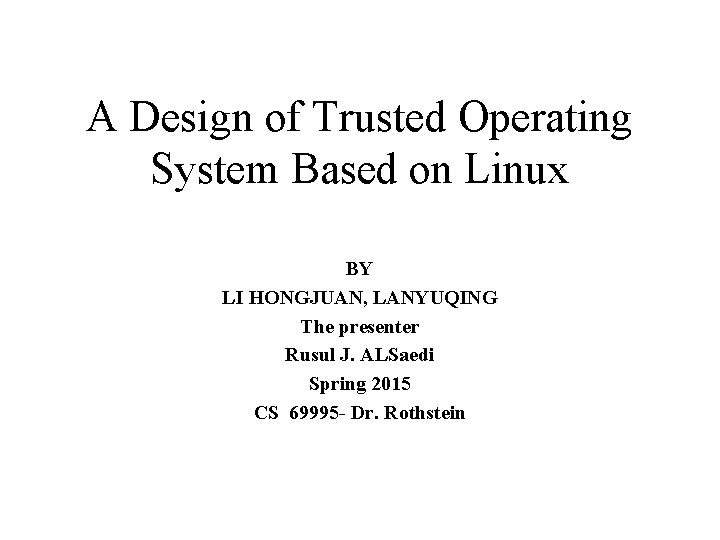 A Design of Trusted Operating System Based on Linux BY LI HONGJUAN, LANYUQING The