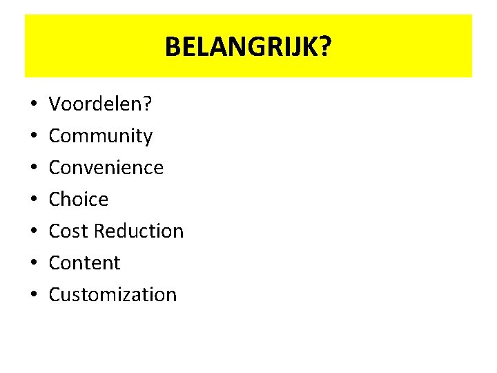 BELANGRIJK? • • Voordelen? Community Convenience Choice Cost Reduction Content Customization 