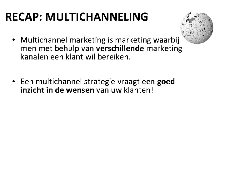 RECAP: MULTICHANNELING • Multichannel marketing is marketing waarbij men met behulp van verschillende marketing