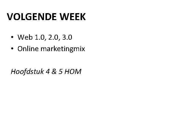 VOLGENDE WEEK • Web 1. 0, 2. 0, 3. 0 • Online marketingmix Hoofdstuk