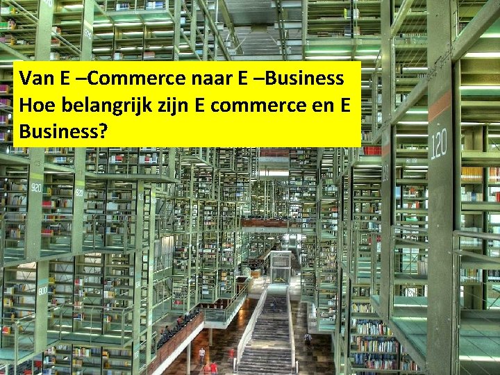 Van E –Commerce naar E –Business Hoe belangrijk zijn E commerce en E Business?