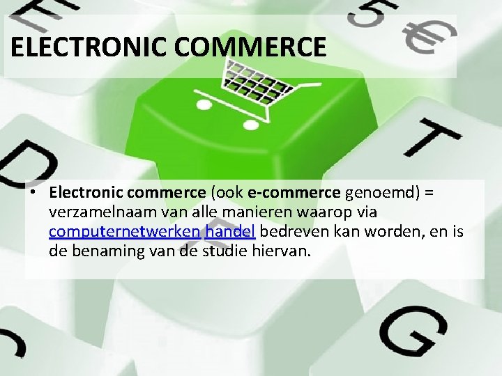 ELECTRONIC COMMERCE • Electronic commerce (ook e-commerce genoemd) = verzamelnaam van alle manieren waarop