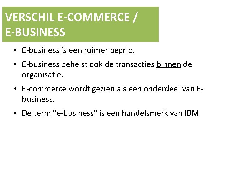 VERSCHIL E-COMMERCE / E-BUSINESS • E-business is een ruimer begrip. • E-business behelst ook