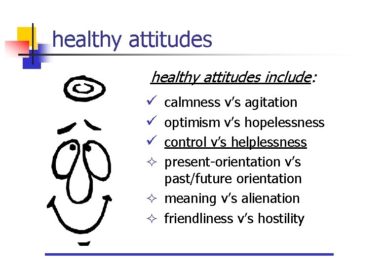 healthy attitudes include: ü calmness v’s agitation ü optimism v’s hopelessness ü control v’s