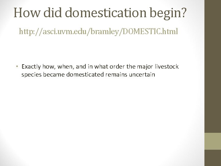 How did domestication begin? http: //asci. uvm. edu/bramley/DOMESTIC. html • Exactly how, when, and