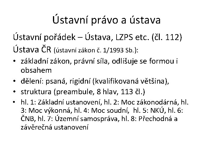 Ústavní právo a ústava Ústavní pořádek – Ústava, LZPS etc. (čl. 112) Ústava ČR