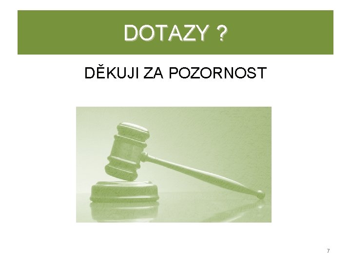 DOTAZY ? DĚKUJI ZA POZORNOST 7 