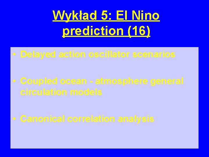 Wykład 5: El Nino prediction (16) • Delayed action oscillator scenarios • Coupled ocean